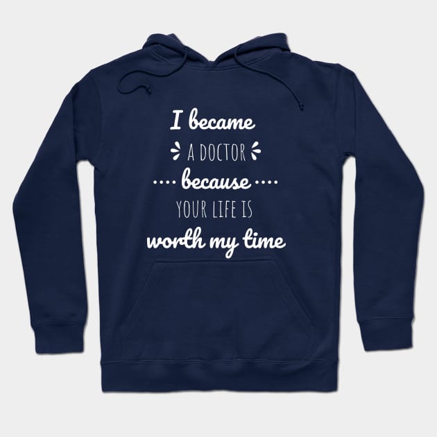 I Became A Doctor Because Your Life Is Worth My Time Hoodie by Petalprints